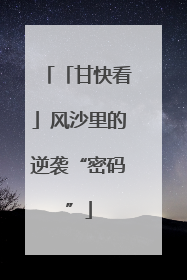 「甘快看」风沙里的逆袭“密码”