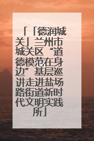 「德润城关」兰州市城关区“道德模范在身边”基层巡讲走进盐场路街道新时代文明实践所
