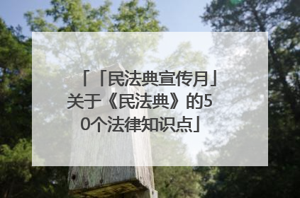 「民法典宣传月」关于《民法典》的50个法律知识点