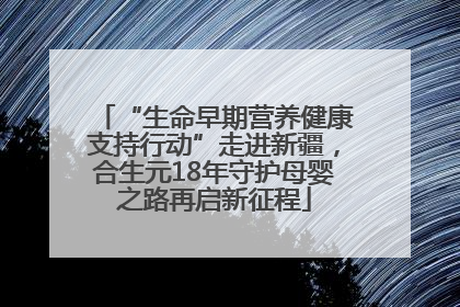 “生命早期营养健康支持行动”走进新疆，合生元18年守护母婴之路再启新征程