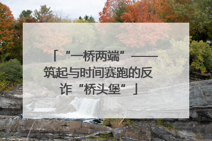 “一桥两端”——筑起与时间赛跑的反诈“桥头堡”