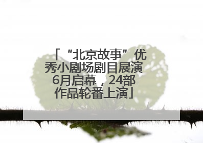 “北京故事”优秀小剧场剧目展演6月启幕，24部作品轮番上演