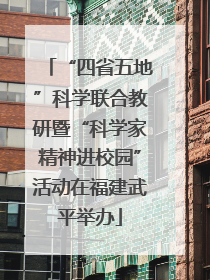 “四省五地”科学联合教研暨“科学家精神进校园”活动在福建武平举办