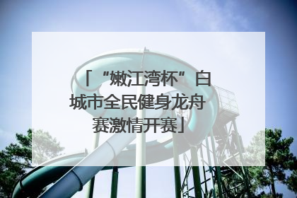 “嫩江湾杯”白城市全民健身龙舟赛激情开赛