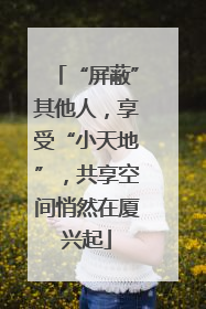 “屏蔽”其他人，享受“小天地”，共享空间悄然在厦兴起