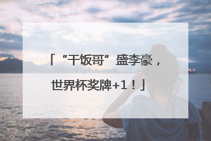 “干饭哥”盛李豪，世界杯奖牌+1！