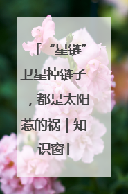 “星链”卫星掉链子，都是太阳惹的祸｜知识窗