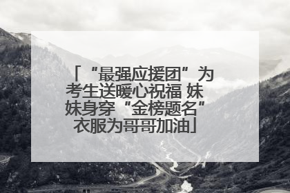 “最强应援团”为考生送暖心祝福 妹妹身穿“金榜题名”衣服为哥哥加油