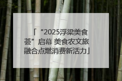 “2025浮梁美食荟”启幕 美食农文旅融合点燃消费新活力