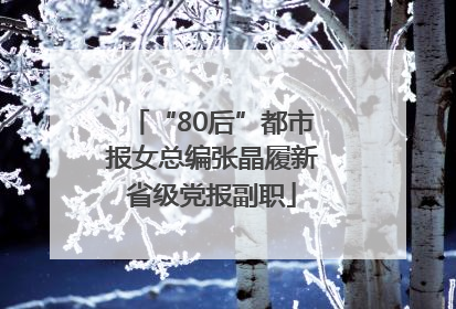 “80后”都市报女总编张晶履新省级党报副职