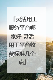 灵活用工服务平台哪家好 灵活用工平台收费标准几个点