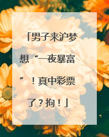 男子来沪梦想“一夜暴富”！真中彩票了？拘！
