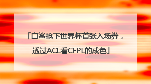 白鲨抢下世界杯首张入场券，透过ACL看CFPL的成色