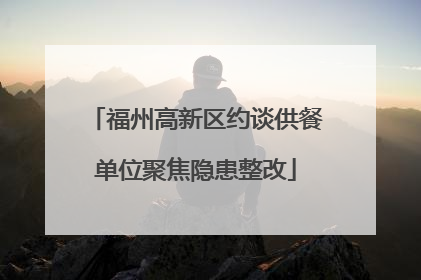福州高新区约谈供餐单位聚焦隐患整改