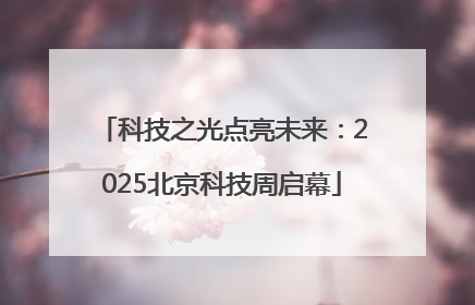 科技之光点亮未来：2025北京科技周启幕