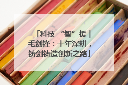 科技 “智”援｜毛剑锋：十年深耕，铸剑铸造创新之路