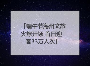 端午节海州文旅火爆开场 首日迎客33万人次