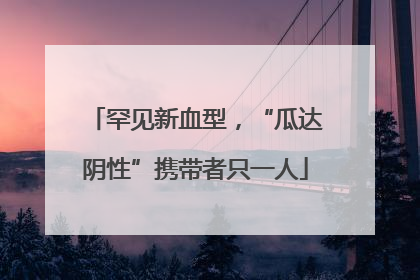 罕见新血型，“瓜达阴性”携带者只一人