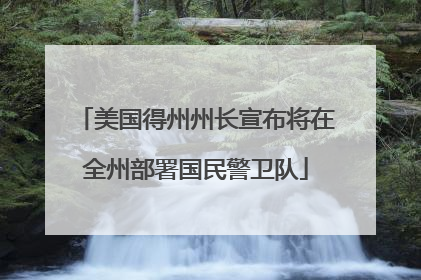 美国得州州长宣布将在全州部署国民警卫队