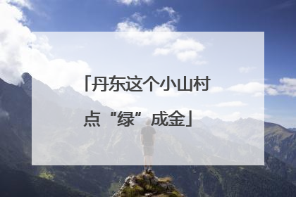 丹东这个小山村点“绿”成金