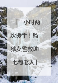 一小时两次援手！监狱女警救助七旬老人
