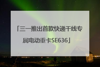 三一推出首款快递干线专属电动重卡SE636