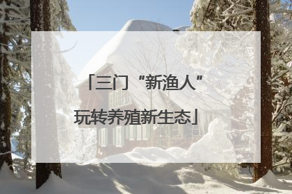 三门“新渔人”玩转养殖新生态