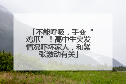 不能呼吸，手变“鸡爪”！高中生突发情况吓坏家人，和紧张激动有关