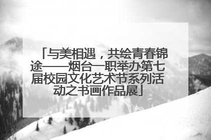 与美相遇，共绘青春锦途——烟台一职举办第七届校园文化艺术节系列活动之书画作品展