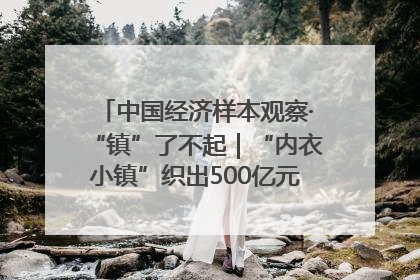 中国经济样本观察·“镇”了不起｜“内衣小镇”织出500亿元“里子产业”