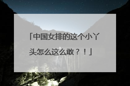 中国女排的这个小丫头怎么这么敢？！