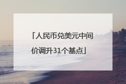 人民币兑美元中间价调升31个基点