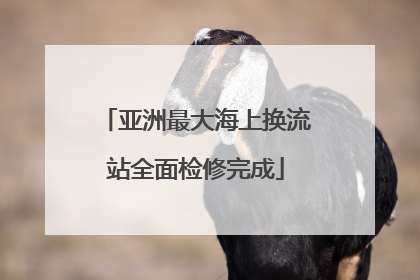 亚洲最大海上换流站全面检修完成