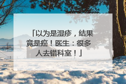 以为是湿疹，结果竟是癌！医生：很多人去错科室！