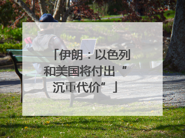 伊朗：以色列和美国将付出“沉重代价”