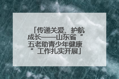 传递关爱、护航成长——山东省“五老助青少年健康”工作扎实开展