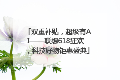 双重补贴，超级有AI——联想618狂欢，科技好物钜惠盛典