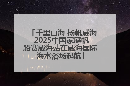 千里山海 扬帆威海 2025中国家庭帆船赛威海站在威海国际海水浴场起航