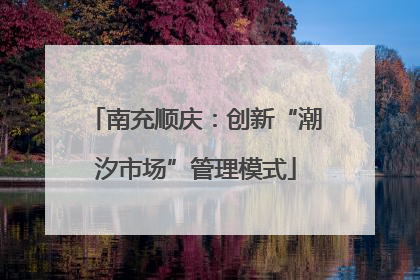 南充顺庆：创新“潮汐市场”管理模式