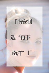 南安制造“再下南洋”
