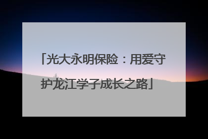 光大永明保险：用爱守护龙江学子成长之路