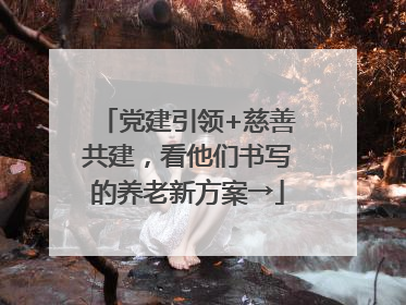 党建引领+慈善共建，看他们书写的养老新方案→