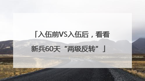 入伍前VS入伍后，看看新兵60天“两级反转”