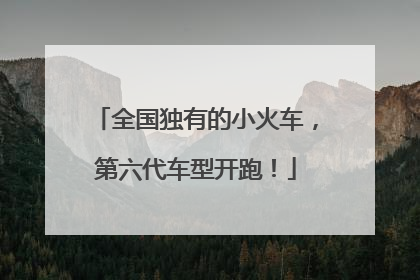 全国独有的小火车，第六代车型开跑！