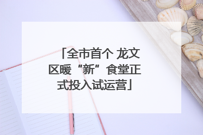 全市首个 龙文区暖“新”食堂正式投入试运营