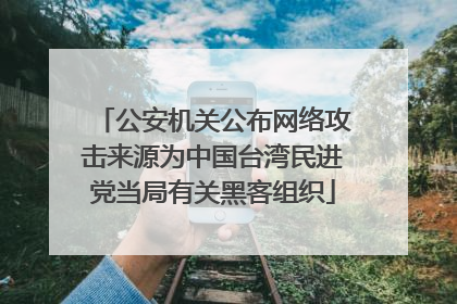 公安机关公布网络攻击来源为中国台湾民进党当局有关黑客组织