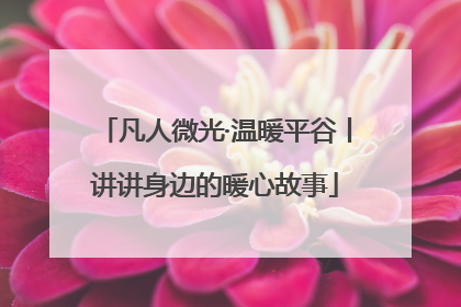 凡人微光·温暖平谷丨讲讲身边的暖心故事