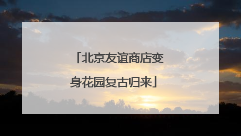 北京友谊商店变身花园复古归来