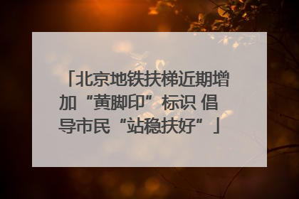 北京地铁扶梯近期增加“黄脚印”标识 倡导市民“站稳扶好”