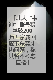北大“韦神”账号粉丝破200万！家属回应韦东奕牙齿问题，称其暂不考虑直播